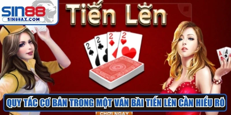 Quy tắc cơ bản trong một ván bài tiến lên bạn cần hiểu rõ