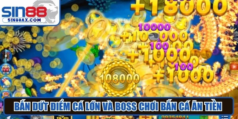 Bắn dứt điểm cá lớn và Boss chơi bắn cá ăn tiền là chiến lược nên áp dụng