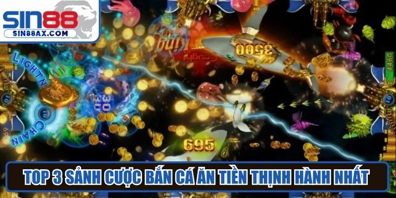 Top 3 sảnh cược bắn cá ăn tiền thịnh hành nhất hiện nay