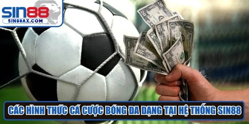 Các hình thức cá cược bóng đa dạng tại hệ thống Sin88
