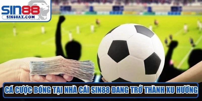 Cá cược bóng tại nhà cái Sin88 đang trở thành xu hướng giải trí thịnh hành