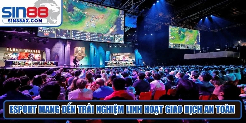 Esport mang đến trải nghiệm linh hoạt và giao dịch an toàn