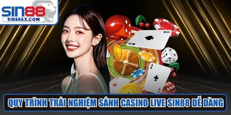 Quy trình trải nghiệm sảnh casino live Sin88 dễ dàng