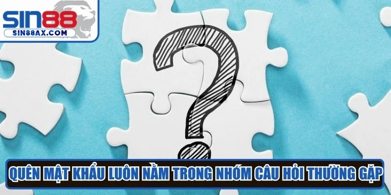 Quên mật khẩu luôn nằm trong nhóm câu hỏi thường gặp được quan tâm hàng đầu