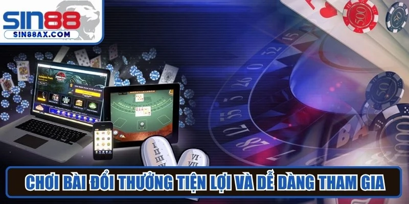 Chơi bài đổi thưởng tiện lợi và dễ dàng tham gia