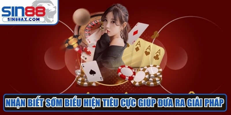 Nhận biết sớm biểu hiện tiêu cực giúp đưa ra giải pháp khắc phục kịp thời
