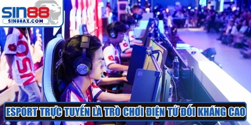 Esport trực tuyến là  trò chơi điện tử mang tính đối kháng cao
