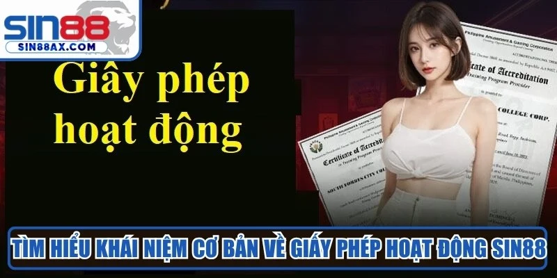 Tìm hiểu khái niệm cơ bản về giấy phép hoạt động Sin88