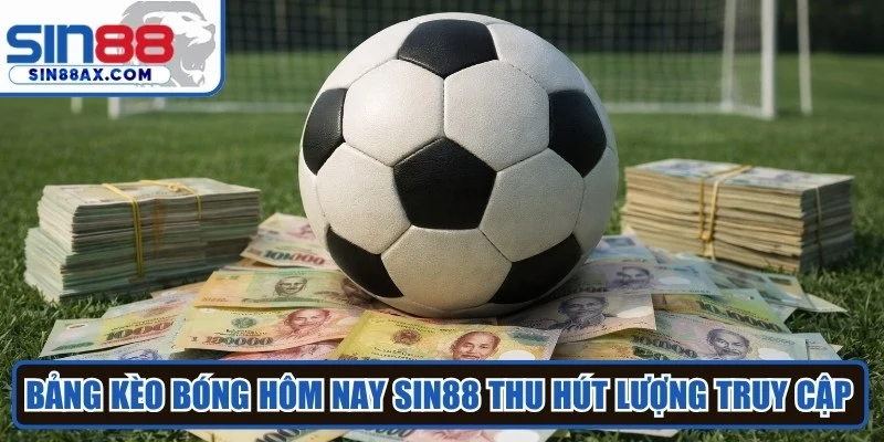 Bảng kèo bóng hôm nay Sin88 thu hút lượng truy cập khổng lồ