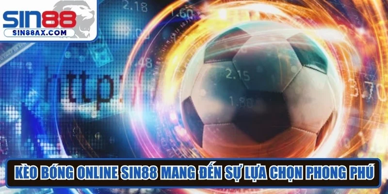 Kèo bóng online Sin88 mang đến sự lựa chọn phong phú với nhiều loại