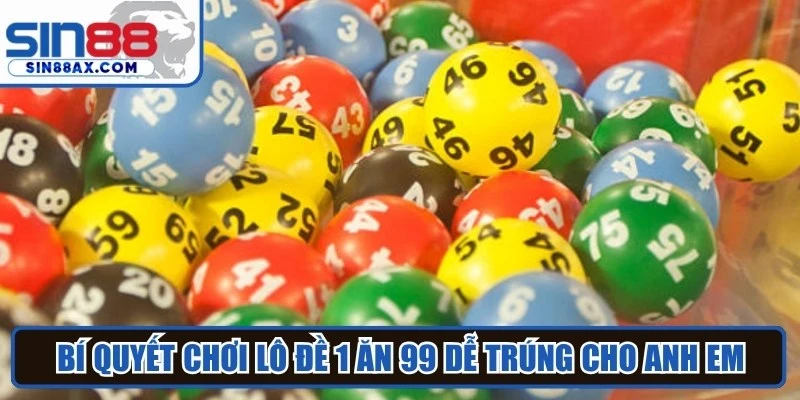 Bí quyết chơi lô đề 1 ăn 99 dễ trúng cho anh em 