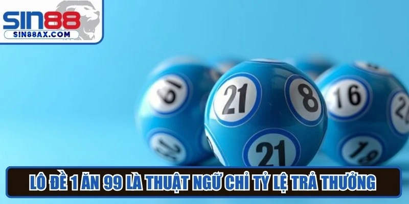Lô đề 1 ăn 99 là thuật ngữ chỉ tỷ lệ trả thưởng tại các nhà cái trực tuyến uy tín 