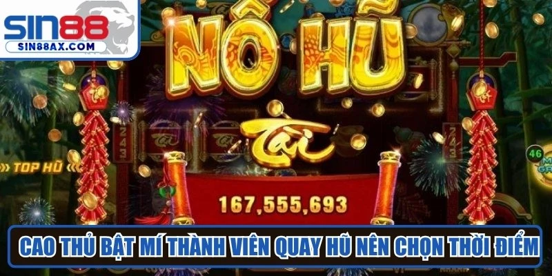 Nhiều cao thủ bật mí thành viên quay hũ nên chọn thời điểm thích hợp