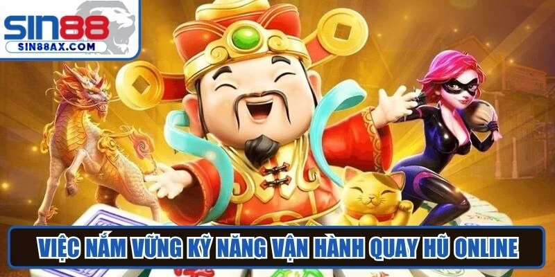 Việc nắm vững kỹ năng vận hành quay hũ online đóng vai trò quan trọng