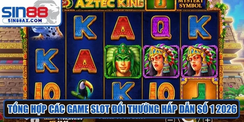 Tổng hợp các game slot đổi thưởng hấp dẫn số 1 2026