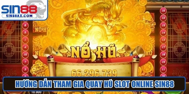 Hướng dẫn tham gia quay hũ slot online Sin88 cho tân thủ