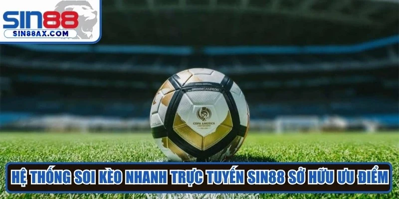 Hệ thống soi kèo nhanh trực tuyến Sin88 sở hữu nhiều ưu điểm vượt trội