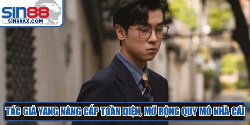 Tác giả Yang nâng cấp toàn diện, mở rộng quy mô nhà cái 