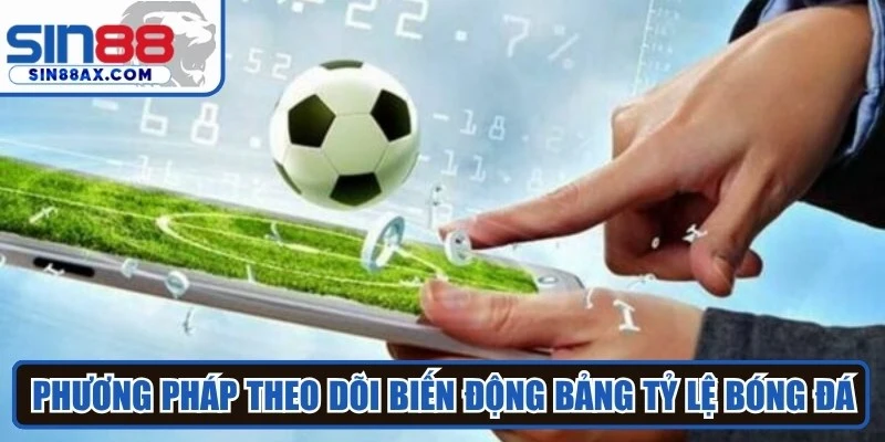 Phương pháp theo dõi biến động bảng tỷ lệ bóng đá
