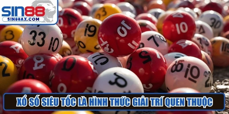 Xổ số siêu tốc là hình thức giải trí quen thuộc 